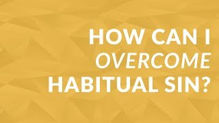 How Can I Overcome Habitual Sin? How Do You Overcome Habitual Sin A Powerful Key
