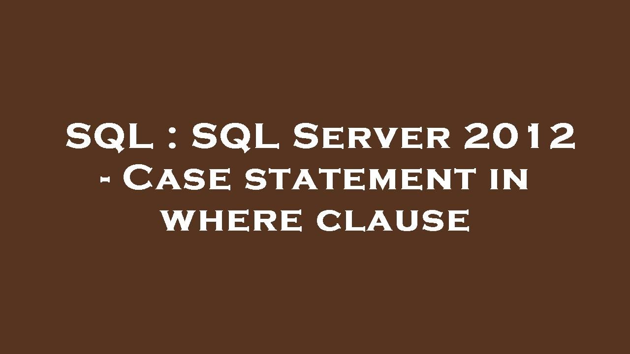 Sql sql server 2012 case statement in where clause youtube