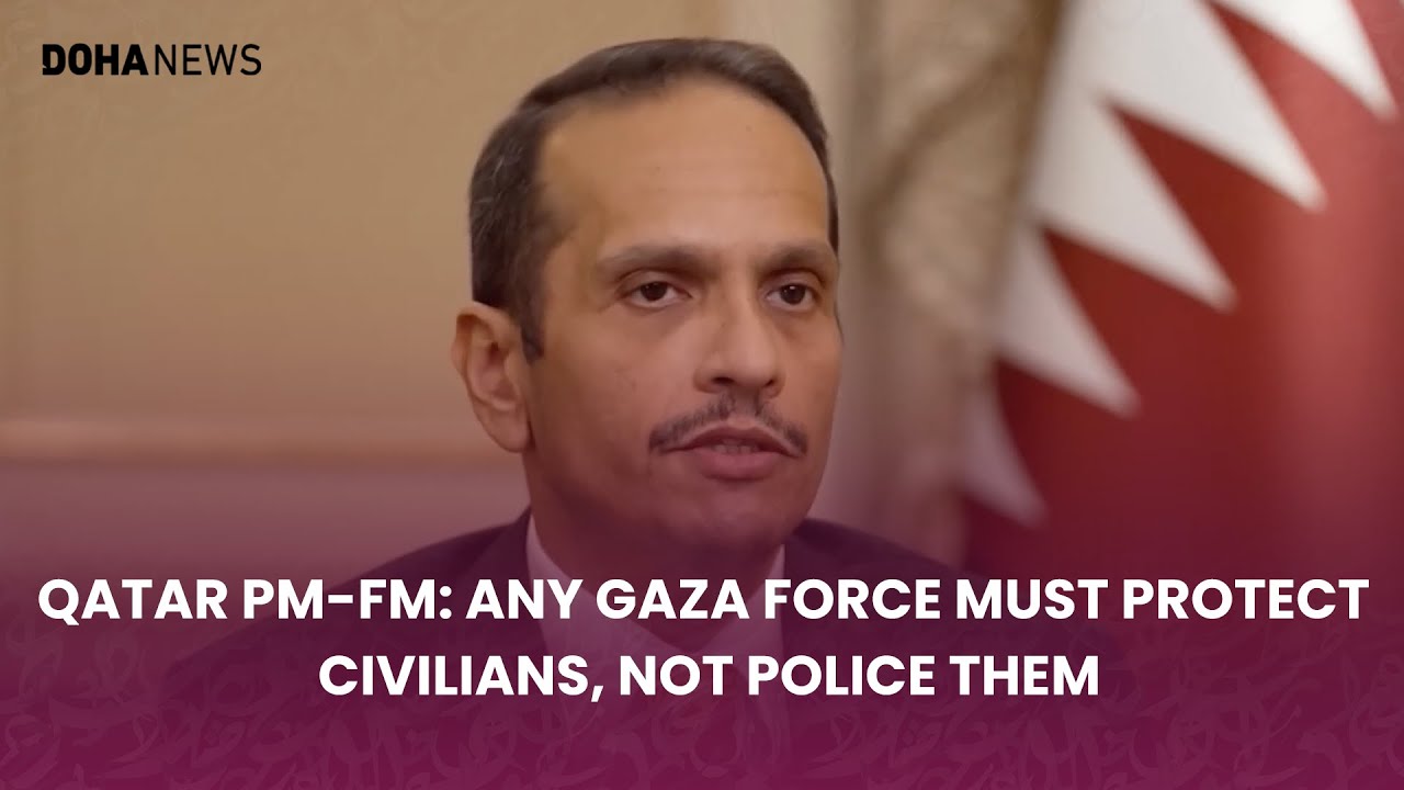 Qatar PM-FM: Any Gaza force must protect civilians, not police them