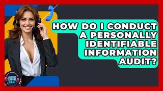 How Do I Conduct A Personally Identifiable Information Audit? - Customer Support Coach