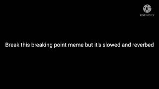 Break This Breaking Point Meme | Slowed/Daycore + Reverb
