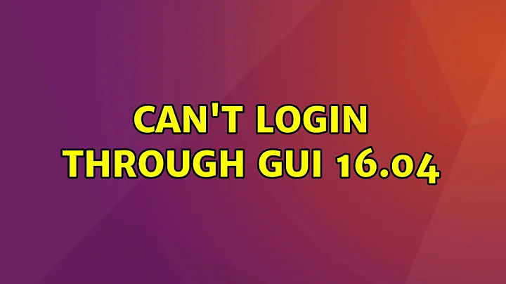 Ubuntu: Can't login through GUI 16.04