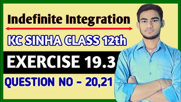 Indefinite integration class 12 | KC Sinha Ex 19.3 Solution | KC Sinha Class 12 Ex19.3 Q20,21