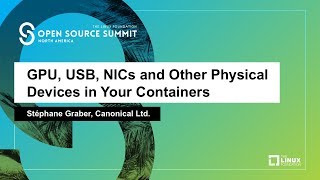 GPU, USB, NICs and Other Physical Devices in Your Containers - Stéphane Graber, Canonical Ltd.