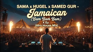 Sama & Hugel & Samed Gur - Jamaican (Bam Bam Bam) X Ey (Afro House Mix)