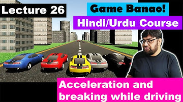 Game Development Course - Urdu/Hindi -[Sec 3 Lecture 26]  - Acceleration and breaking while driving