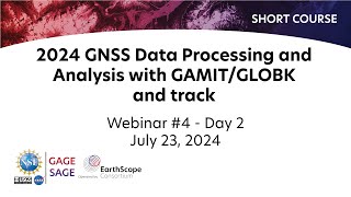 2024 GNSS Data Processing and Analysis with GAMIT/GLOBK and track Short Course | Webinar #4, Day 2