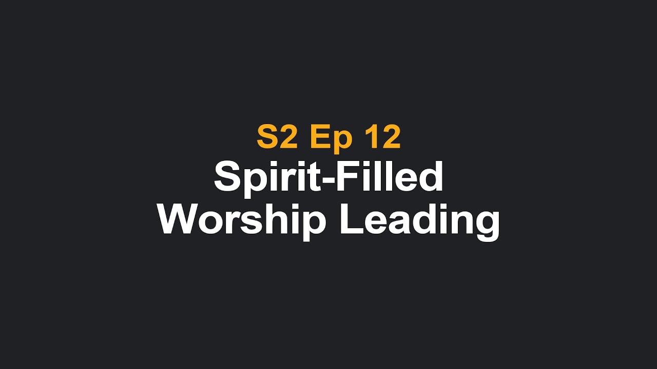 Understanding Spirit-filled worship leading