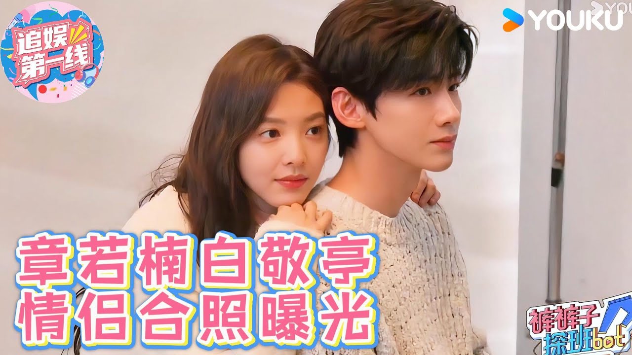 【独家精华】章若楠白敬亭情侣合照曝光，面对crush就算是美女也会浑身僵硬！🥰🥰 #难哄 #白敬亭  #章若楠
