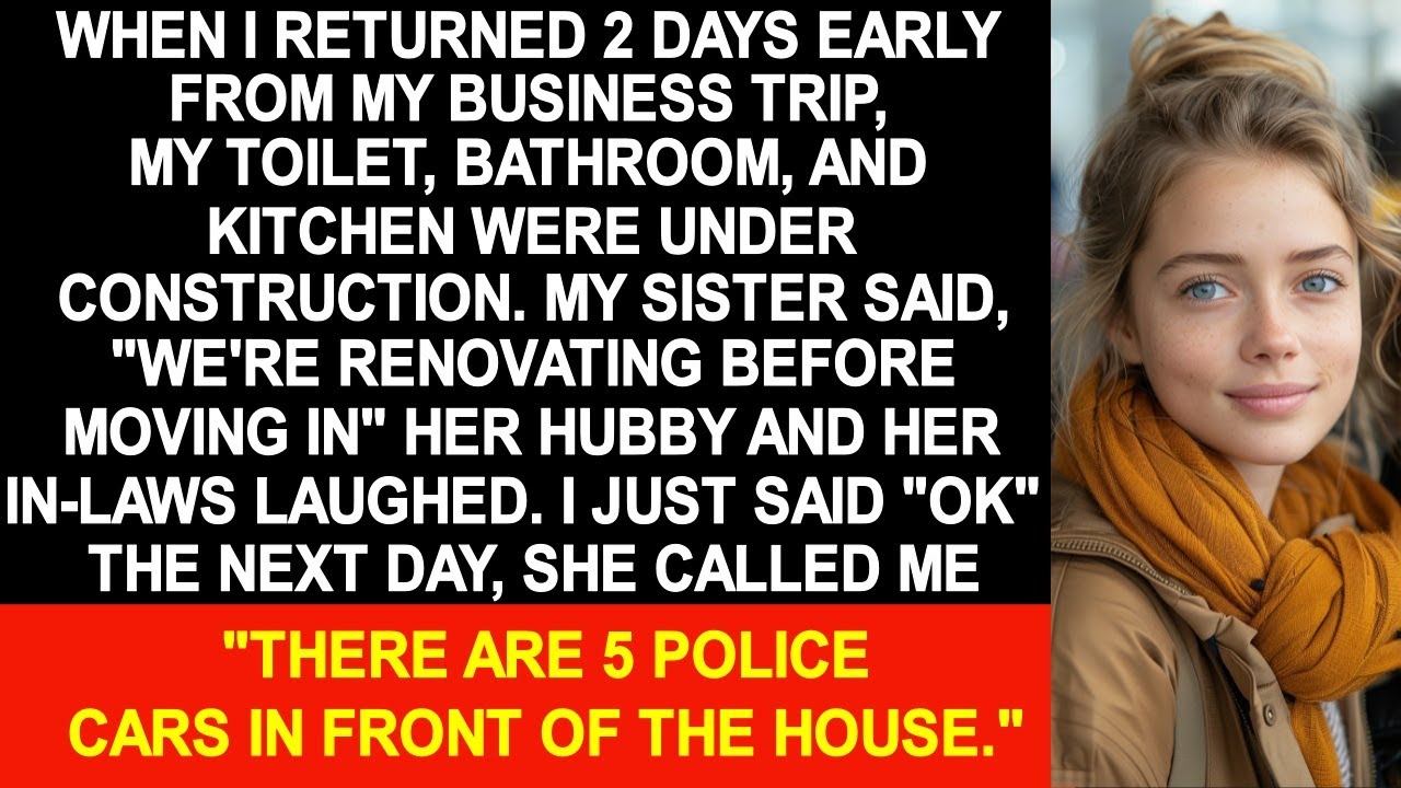 When I returned early from my business trip, my sister was renovating my house without permission.