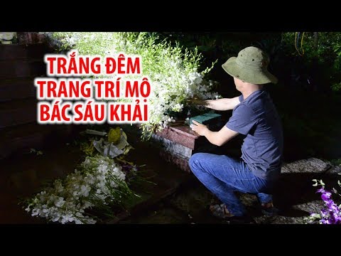Video Trắng đêm trang trí nơi an nghỉ của cố Thủ tướng Phan... - youtube