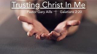 July 5, 2026 - Rev. Gary Aills, Guest Pastor - Trusting Christ in Me - Galatians 2:20