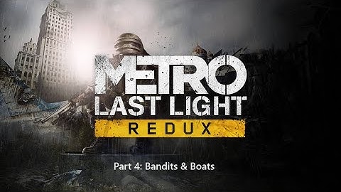 Metro Last Light Redux Playthrough Part 4: Bandits & Boats