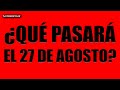 Qué PASARÁ el 27 de AGOSTO?