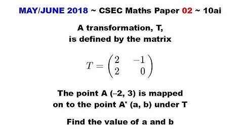 Paper2-CSEC-MATHS-560 ~ Transformation Matrix & Mapped Point ~ May/June 2018 Number 10ai