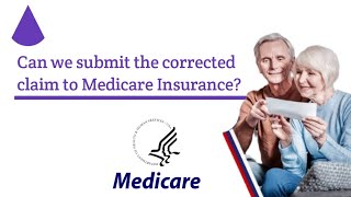 Can we submit the corrected claim to Medicare insurance?