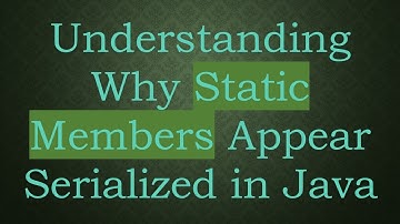 Understanding Why Static Members Appear Serialized in Java