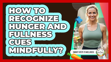 How To Recognize Hunger And Fullness Cues Mindfully?