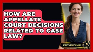 How Are Appellate Court Decisions Related to Case Law - Justice System Explained
