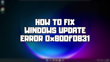 How to FIX Windows 11 Update Error 0x800f0831