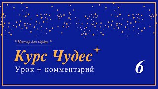 Курс Чудес 🌟 урок 6 + комментарий