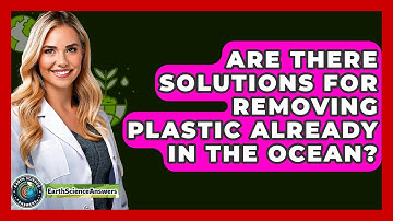 Are There Solutions For Removing Plastic Already In The Ocean? - Earth Science Answers