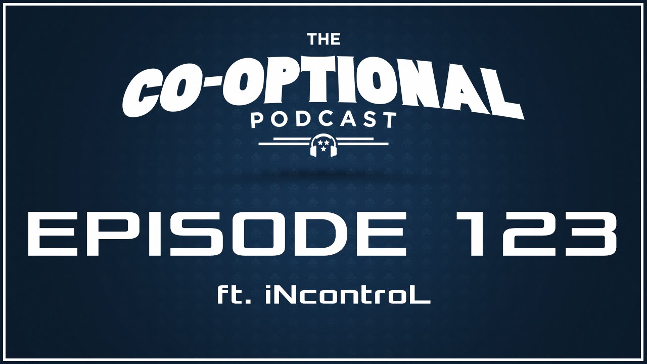 The Co-Optional Podcast Ep. 123 ft. Geoff "iNcontroL" Robinson [strong language] - May 12, 2016