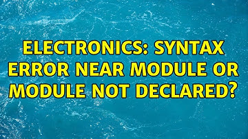 Electronics: syntax error near module or module not declared?