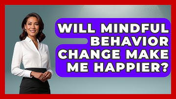 Will Mindful Behavior Change Make Me Happier? | Habit Hacks Hub News
