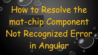How to Resolve the mat-chip Component Not Recognized Error in Angular