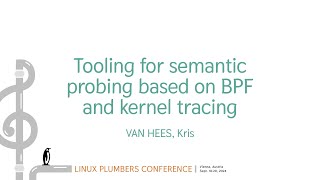 Tooling for semantic probing based on BPF and kernel tracing - VAN HEES, Kris