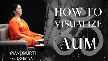 How to Visualise Aum (English) | Anandmurti Gurumaa