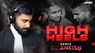 HIGH HEELS  ( Exclusive Remix) - DJ Ankish ||  JAZ DHAMI FT YO YO HONEY SINGH