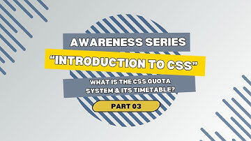 "Introduction to CSS: What is the CSS Quota System & its Timetable?" | Awareness Series | Part 03