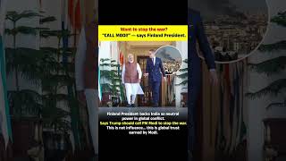 Finland President backs India as neutral power in global conflict.Says Trump should call PM Modi