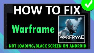 Fix Warframe Not Loading/Stuck on Loading Screen/Black Screen Issue on Android