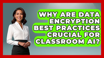 Why Are Data Encryption Best Practices Crucial For Classroom AI? - Safe AI for The Classroom