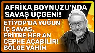 Afri̇ka Boynuzunda Savaş Üçgeni̇ Eti̇yopda Yoğun İç Savaş, Eri̇tre Her An Cephe Açabi̇li̇r Bölge Vahi̇m