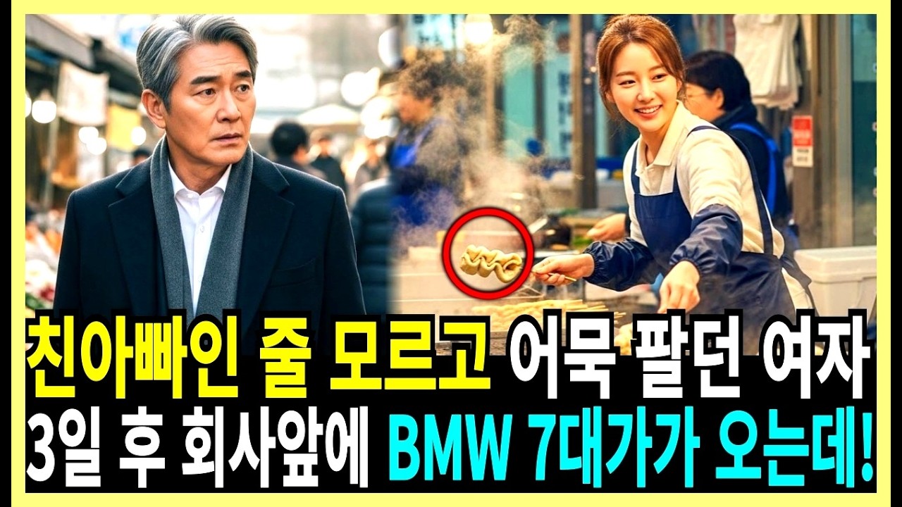 친아빠인 줄 모르고 어묵 팔던 여자, 3일 후 회사앞에 BMW 7대가 오는데!
