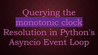 Querying the monotonic clock Resolution in Python's Asyncio Event Loop