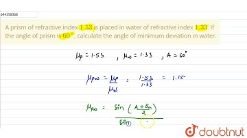 A prism of refractive index 1.53 is placed in water of refractive index 1.33. If the angle of pr...