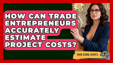 How Can Trade Entrepreneurs Accurately Estimate Project Costs? - Trade School Experts