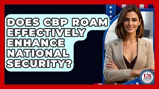 Does CBP ROAM Effectively Enhance National Security? - US Citizenship Immigration Guide screenshot 2