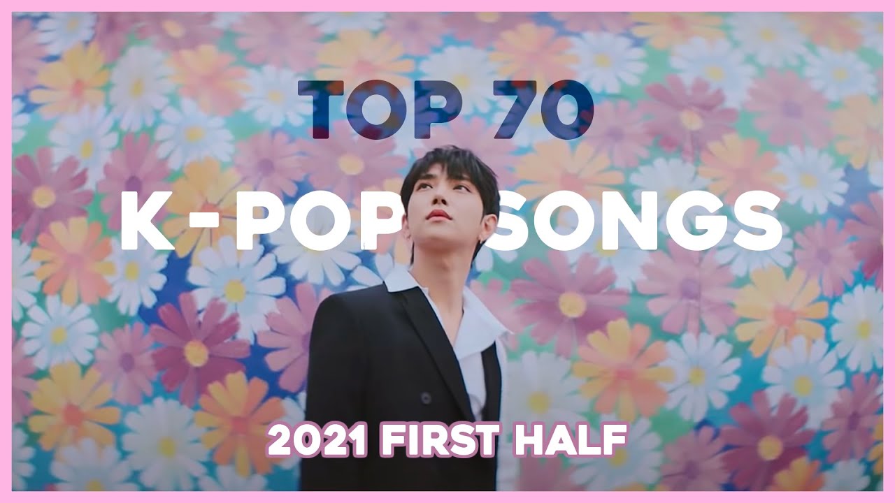 [RANKING] MY TOP 70 BEST KPOP SONGS [2021 FIRST HALF] YouTube