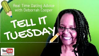 TELL IT TUESDAY! Dating and Relationship Advice Livestream (7/17/2018)