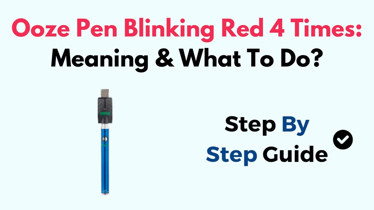 Ooze Pen Blinking Red 4 Times: Meaning & What To Do?