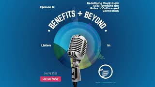Benefits + Beyond Ep. 12: Redefining Work: How AI is Rewriting the Rules of Culture and Connection