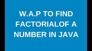 Write a java program to find factorial of a number in java?