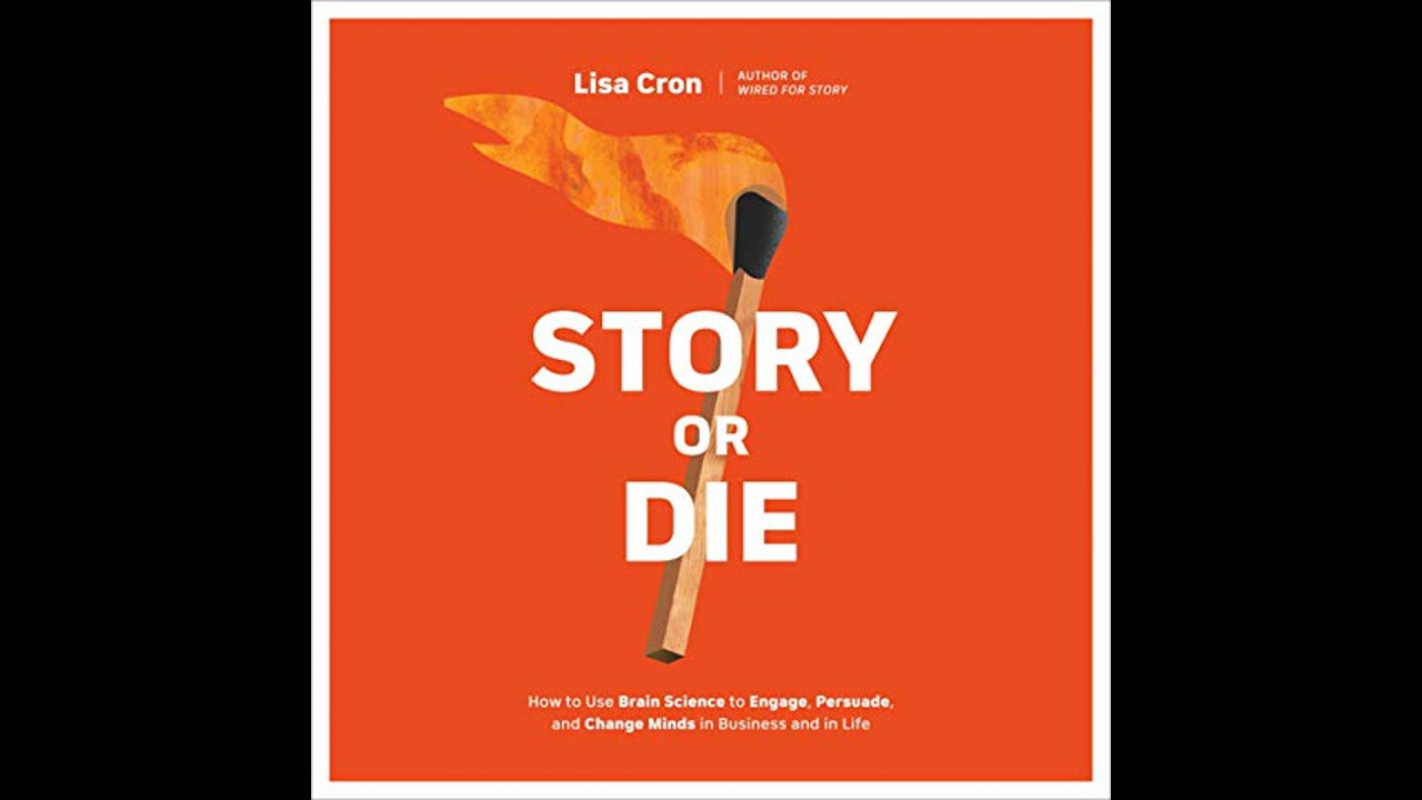 Story or Die: How to Use Brain Science to Engage, Persuade, and Change Minds in Business and in Life