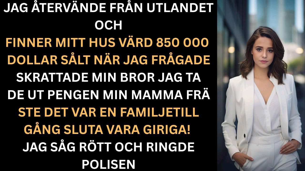 Jag kom hem från utlandet  mitt $850 000-hus var sålt. Min bror skrattade Jag tog pengarna